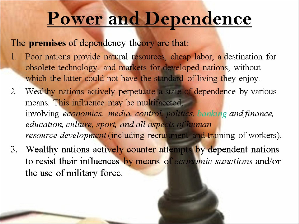 Power and Dependence The premises of dependency theory are that: Poor nations provide natural
